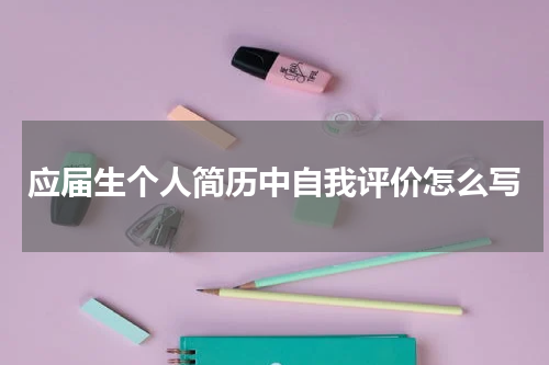 应届生个人简历中自我评价怎么写