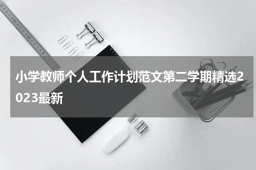 小学教师个人工作计划范文第二学期精选2023最新