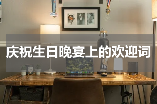 庆祝生日晚宴上的欢迎词