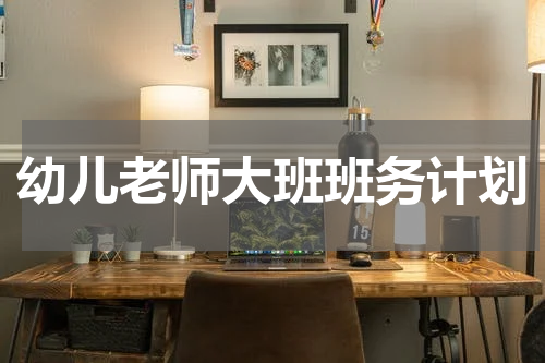 幼儿老师大班班务计划