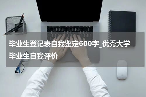 毕业生登记表自我鉴定600字_优秀大学毕业生自我评价