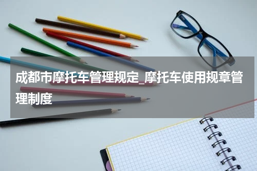 成都市摩托车管理规定_摩托车使用规章管理制度
