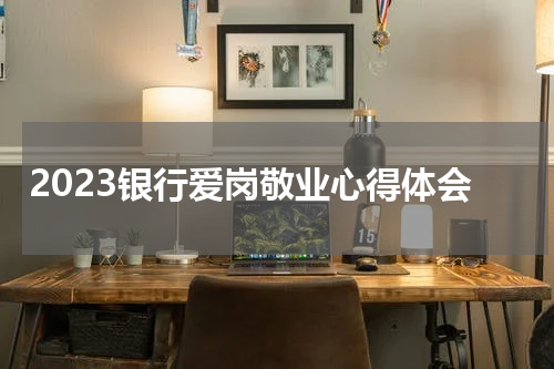 2023银行爱岗敬业心得体会