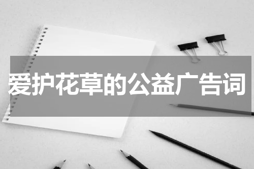 爱护花草的公益广告词