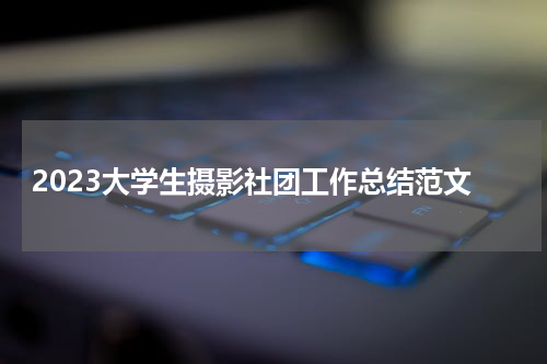 2023大学生摄影社团工作总结范文
