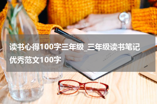读书心得100字三年级_三年级读书笔记优秀范文100字