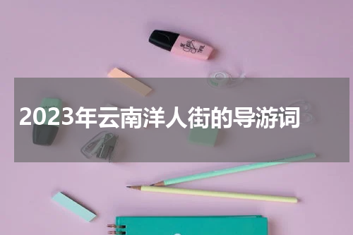 2023年云南洋人街的导游词