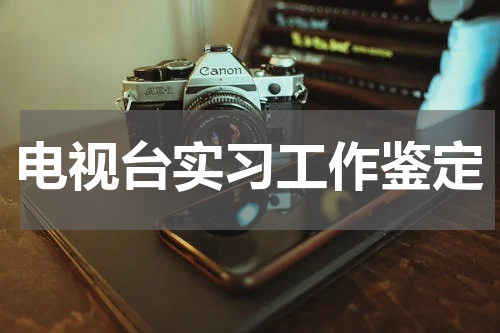 电视台实习工作鉴定