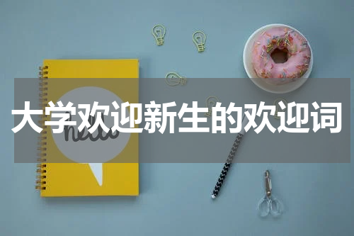 大学欢迎新生的欢迎词