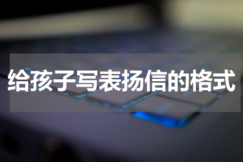 给孩子写表扬信的格式
