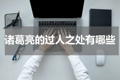 诸葛亮的过人之处有哪些