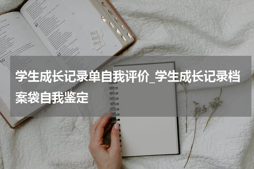 学生成长记录单自我评价_学生成长记录档案袋自我鉴定