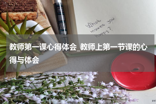 教师第一课心得体会_教师上第一节课的心得与体会