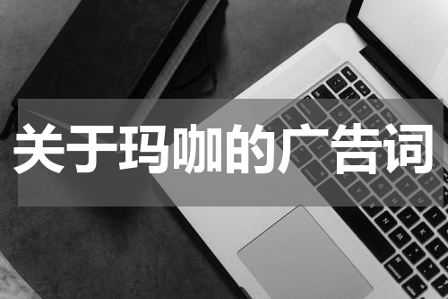 关于玛咖的广告词