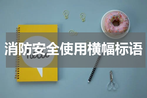 消防安全使用横幅标语