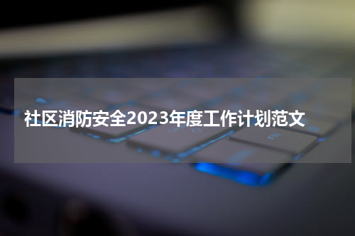 社区消防安全2023年度工作计划范文
