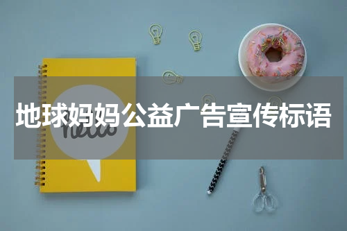 地球妈妈公益广告宣传标语