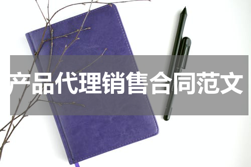 产品代理销售合同范文