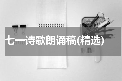 七一诗歌朗诵稿(精选)