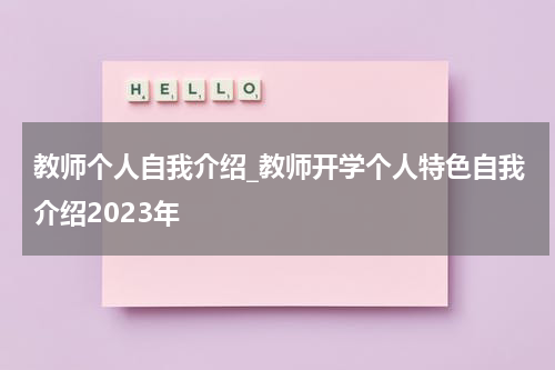 教师个人自我介绍_教师开学个人特色自我介绍2023年