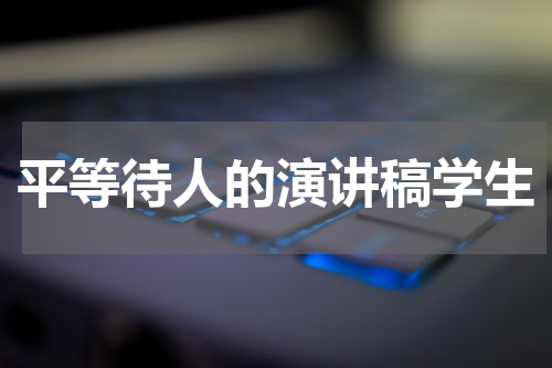 平等待人的演讲稿学生