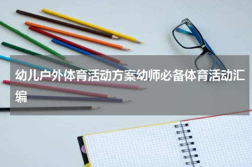 幼儿户外体育活动方案幼师必备体育活动汇编