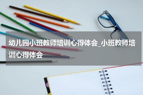 幼儿园小班教师培训心得体会_小班教师培训心得体会