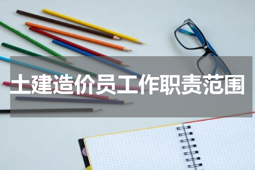 土建造价员工作职责范围