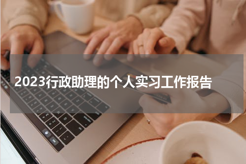 2023行政助理的个人实习工作报告