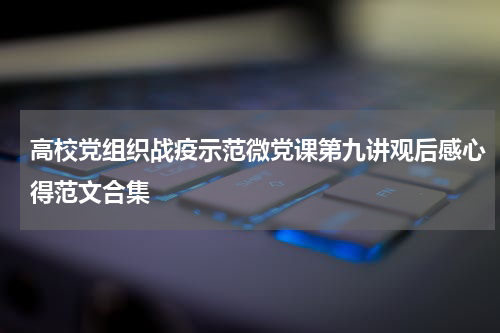 高校党组织战疫示范微党课第九讲观后感心得范文合集