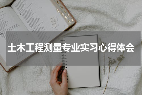 土木工程测量专业实习心得体会