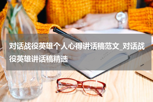 对话战役英雄个人心得讲话稿范文_对话战役英雄讲话稿精选