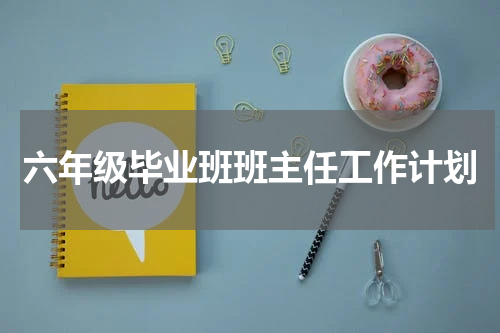 六年级毕业班班主任工作计划