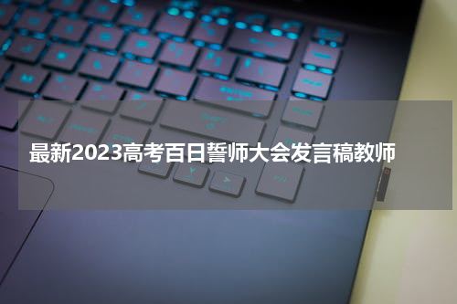最新2023高考百日誓师大会发言稿教师