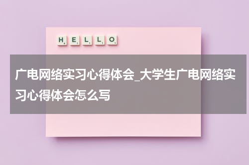 广电网络实习心得体会_大学生广电网络实习心得体会怎么写