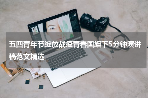 五四青年节绽放战疫青春国旗下5分钟演讲稿范文精选