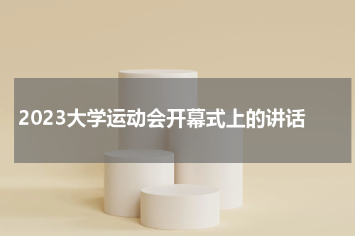 2023大学运动会开幕式上的讲话