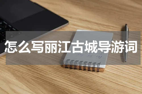 怎么写丽江古城导游词