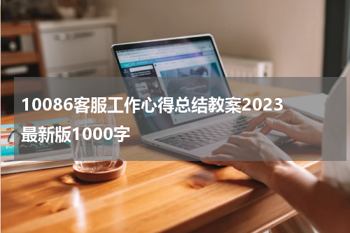 10086客服工作心得总结教案2023最新版1000字