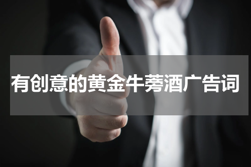 有创意的黄金牛蒡酒广告词