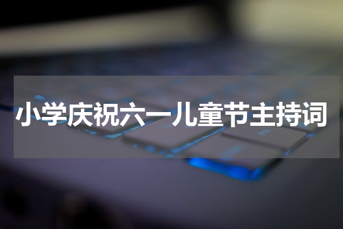 小学庆祝六一儿童节主持词