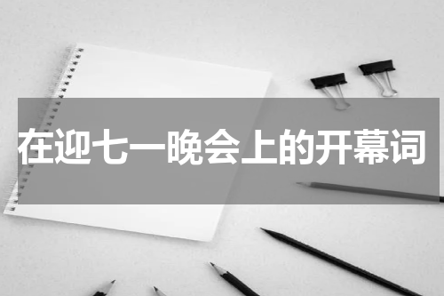 在迎七一晚会上的开幕词