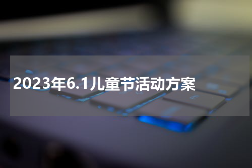 2023年6.1儿童节活动方案