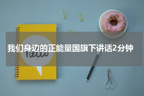 我们身边的正能量国旗下讲话2分钟