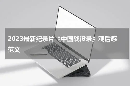 2023最新纪录片《中国战役录》观后感范文