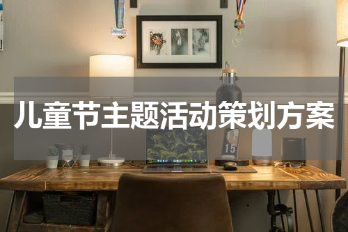 儿童节主题活动策划方案