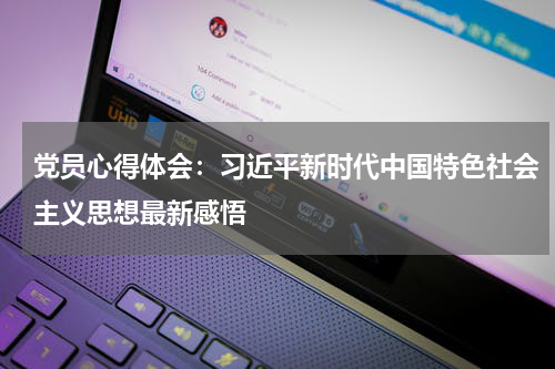 党员心得体会：习近平新时代中国特色社会主义思想最新感悟