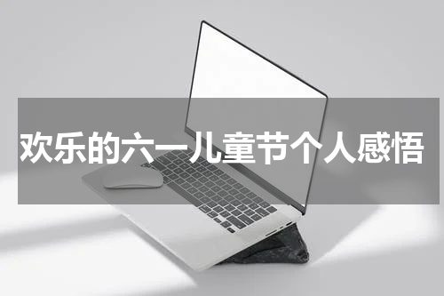 欢乐的六一儿童节个人感悟