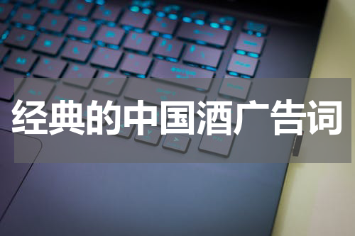 经典的中国酒广告词