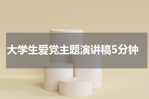 大学生爱党主题演讲稿5分钟